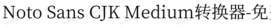 Noto Sans CJK Medium转换器字体转换